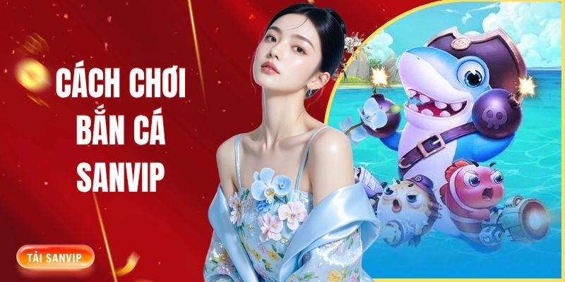 cách chơi bắn cá SANVIP